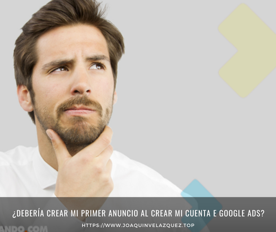 ¿Debería crear mi primer anuncio al crear mi cuenta e Google ADS