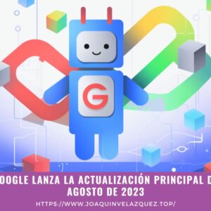 Google lanza la actualización principal de agosto de 2023